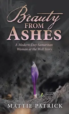 La belleza de las cenizas: La historia de una samaritana moderna en el pozo - Beauty from Ashes: A Modern-Day Samaritan Woman at the Well Story