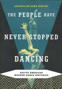El pueblo nunca ha dejado de bailar: Historias de danza moderna de los nativos americanos - The People Have Never Stopped Dancing: Native American Modern Dance Histories
