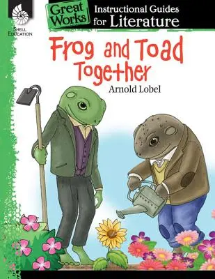 La rana y el sapo juntos: Una guía didáctica para la literatura: Guía didáctica de literatura - Frog and Toad Together: An Instructional Guide for Literature: An Instructional Guide for Literature