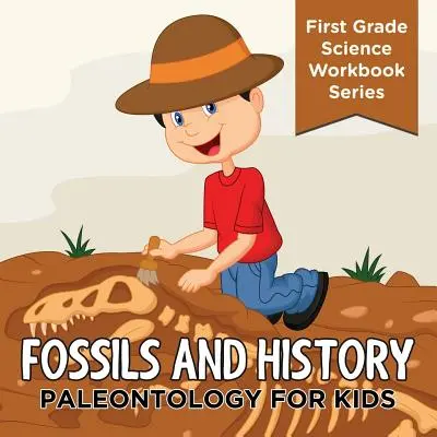 Fósiles e historia: Paleontología para niños (Serie de libros de ciencias de primer grado) - Fossils And History: Paleontology for Kids (First Grade Science Workbook Series)