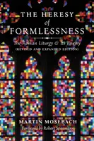 La herejía de lo informe: La liturgia romana y su enemigo (edición revisada y ampliada) - The Heresy of Formlessness: The Roman Liturgy and Its Enemy (Revised and Expanded Edition)