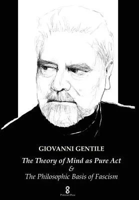 La teoría de la mente como acto puro: & Las bases filosóficas del fascismo - The Theory of Mind as Pure Act: & The Philosophic Basis of Fascism