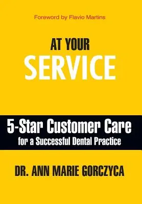 A su servicio: Atención al cliente 5 estrellas para una clínica dental de éxito - At Your Service: 5-Star Customer Care for a Successful Dental Practice