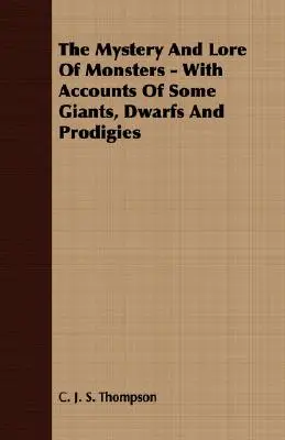 El misterio y la sabiduría de los monstruos - Con relatos de algunos gigantes, enanos y prodigios - The Mystery and Lore of Monsters - With Accounts of Some Giants, Dwarfs and Prodigies