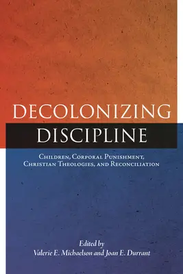 Descolonizar la disciplina: Niños, castigo corporal, teologías cristianas y reconciliación - Decolonizing Discipline: Children, Corporal Punishment, Christian Theologies, and Reconciliation