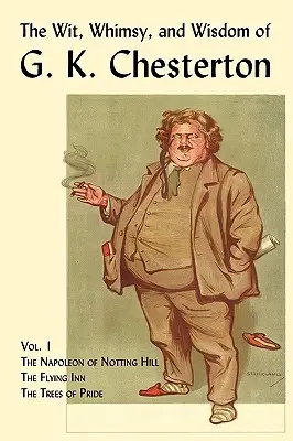 El ingenio, el capricho y la sabiduría de G. K. Chesterton, volumen 1: El Napoleón de Notting Hill, La posada volante, Los árboles del orgullo - The Wit, Whimsy, and Wisdom of G. K. Chesterton, Volume 1: The Napoleon of Notting Hill, the Flying Inn, the Trees of Pride