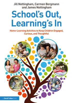 No hay clase, hay que aprender: Actividades de aprendizaje en casa para mantener a los niños interesados, curiosos y reflexivos - School's Out, Learning's In: Home-Learning Activities to Keep Children Engaged, Curious, and Thoughtful