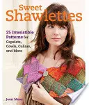 Sweet Shawlettes: 25 Irresistibles Patrones para Tejer Cofias, Capelinas y Mucho Más - Sweet Shawlettes: 25 Irresistible Patterns for Knitting Cowls, Capelets, and More