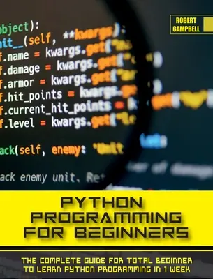 Programación en Python para Principiantes: La Guía Completa para que el Principiante Total Aprenda a Programar en Python en 1 semana. - Python Programming for Beginners: The Complete Guide for Total Beginner to Learn Python Programming in 1 week.