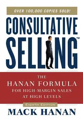 Venta consultiva TM: La fórmula Hanan para ventas de alto margen a altos niveles - Consultative Selling TM: The Hanan Formula fro High-Margin Sales at High Levels