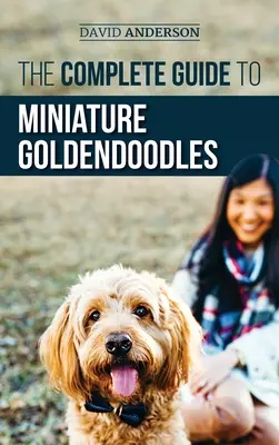 La Guía Completa de los Goldendoodles Miniatura: Aprenda todo sobre cómo encontrar, adiestrar, alimentar, socializar, educar y querer a su nuevo Mini - The Complete Guide to Miniature Goldendoodles: Learn Everything about Finding, Training, Feeding, Socializing, Housebreaking, and Loving Your New Mini