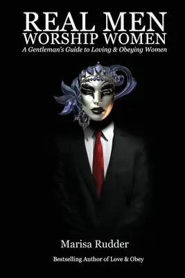 Los Hombres de Verdad Adoran a las Mujeres: Guía del caballero para amar y obedecer a las mujeres - Real Men Worship Women: A Gentleman's Guide to Loving & Obeying Women