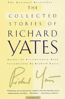 Los cuentos recopilados de Richard Yates: Ficción breve del autor de Revolutionary Road - The Collected Stories of Richard Yates: Short Fiction from the Author of Revolutionary Road