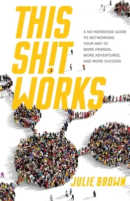 Esta mierda funciona: Una guía práctica para conseguir más amigos, más aventuras y más éxito. - This Shit Works: A No-Nonsense Guide to Networking Your Way to More Friends, More Adventures, and More Success