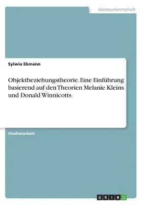 Objektbeziehungstheorie. Una introducción basada en las teorías de Melanie Kleins y Donald Winnicotts - Objektbeziehungstheorie. Eine Einfhrung basierend auf den Theorien Melanie Kleins und Donald Winnicotts