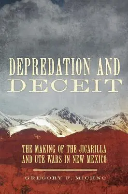 Depredation and Deceit: The Making of the Jicarilla and Ute Wars in New Mexico (Depredación y engaño: el origen de las guerras jicarilla y ute en Nuevo México) - Depredation and Deceit: The Making of the Jicarilla and Ute Wars in New Mexico