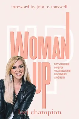 Woman Up: Descubrir la voz que Dios te ha dado en el liderazgo, las relaciones y la vocación - Woman Up: Discovering your God-given voice in leadership, relationships, and calling