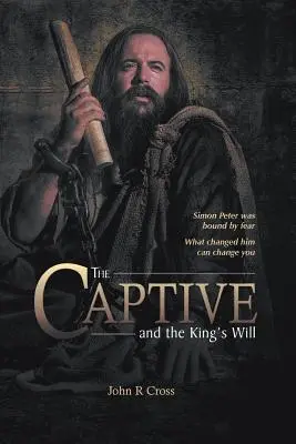 El cautivo y la voluntad del rey: Simón Pedro estaba atado por el miedo. Lo que le cambió a él puede cambiarte a ti. - The Captive and the King's Will: Simon Peter Was Bound by Fear. What Changed Him Can Change You.