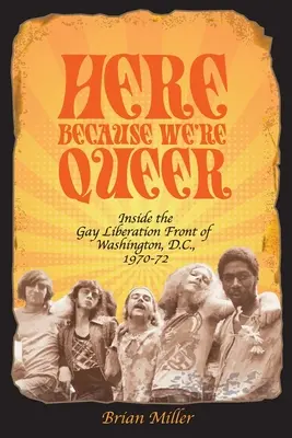 Here Because We're Queer: Inside the Gay Liberation Front of Washington, D.C., 1970-72 (Aquí porque somos maricas: dentro del Frente de Liberación Gay de Washington, D.C., 1970-72) - Here Because We're Queer: Inside the Gay Liberation Front of Washington, D.C., 1970-72