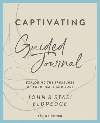 Diario Guiado Cautivador, Edición Revisada: Explorando los tesoros de tu corazón y tu alma - Captivating Guided Journal, Revised Edition: Exploring the Treasures of Your Heart and Soul