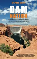 La nación de las presas: Cómo el agua dio forma al Oeste y determinará su futuro, primera edición - Dam Nation: How Water Shaped The West And Will Determine Its Future, First Edition