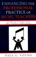 Mejorar la práctica profesional de los profesores de música: 101 consejos que los directores quieren que los profesores de música conozcan y pongan en práctica - Enhancing the Professional Practice of Music Teachers: 101 Tips that Principals Want Music Teachers to Know and Do