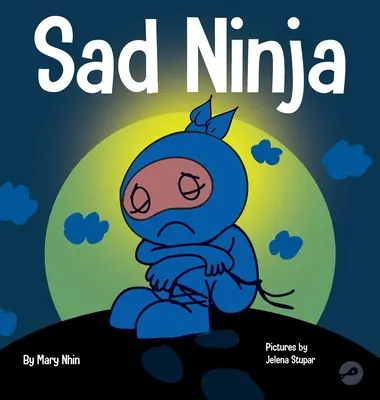 Ninja triste: Un libro para niños sobre cómo afrontar la pérdida y el duelo - Sad Ninja: A Children's Book About Dealing with Loss and Grief