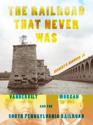 El ferrocarril que nunca existió: Vanderbilt, Morgan y el ferrocarril del sur de Pensilvania - The Railroad That Never Was: Vanderbilt, Morgan, and the South Pennsylvania Railroad