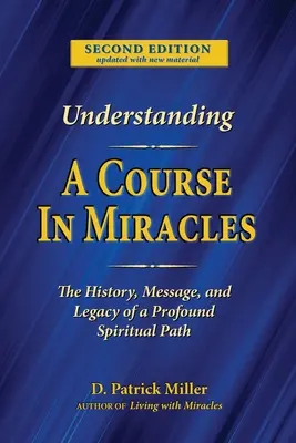 Comprender Un curso de milagros: Historia, mensaje y legado de una enseñanza profunda - Understanding A Course in Miracles: The History, Message, and Legacy of a Profound Teaching