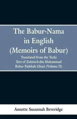 El Babur-nama en inglés (Memorias de Babur): traducción del texto original turco de Zahiru'd-din Muhammad Babur Padshah Ghazi - The Babur-nama in English (Memoirs of Babur): translated from the original Turki text of Zahiru'd-din Muhammad Babur Padshah Ghazi