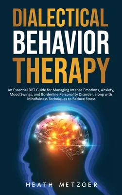 Terapia dialéctica conductual: Una guía esencial de DBT para controlar las emociones intensas, la ansiedad, los cambios de humor y el trastorno límite de la personalidad, a lo largo de - Dialectical Behavior Therapy: An Essential DBT Guide for Managing Intense Emotions, Anxiety, Mood Swings, and Borderline Personality Disorder, along