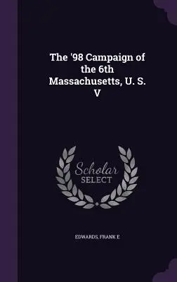 La campaña del 98 del 6º de Massachusetts, V. U. - The '98 Campaign of the 6th Massachusetts, U. S. V