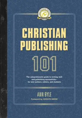 Christian Publishing 101: La guía completa para escribir bien y publicar con éxito, para nuevos autores, editores y estudiantes. - Christian Publishing 101: The comprehensive guide to writing well and publishing successfully--for new authors, editors, and students