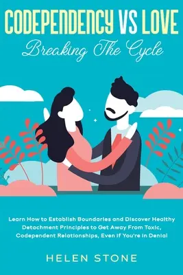 Codependencia Vs Amor: Rompiendo El Ciclo Aprende A Establecer Límites Y Descubre Los Principios Del Desapego Saludable Para Alejarte De Las Relaciones Tóxicas. - Codependency Vs Love: Breaking The Cycle Learn How to Establish Boundaries and Discover Healthy Detachment Principles to Get Away From Toxic