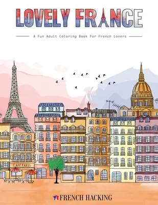 Lovely France - Un divertido libro para colorear para adultos amantes del francés - Lovely France - A Fun Adult Coloring Book For French Lovers