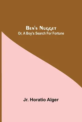 La pepita de Ben; o la búsqueda de fortuna de un niño - Ben'S Nugget; Or, A Boy'S Search For Fortune