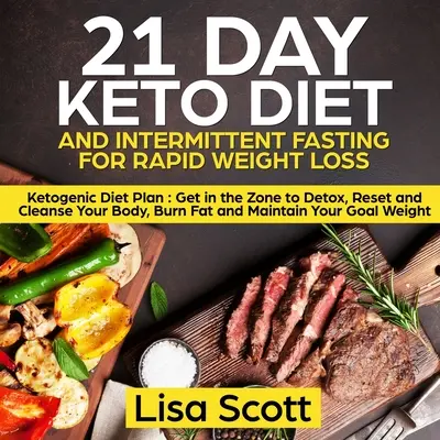 21 Días de Dieta Ceto y Ayuno Intermitente para una Rápida Pérdida de Peso: Plan de Dieta Cetogénica: Entra en la Zona para Desintoxicar, Reajustar y Limpiar tu Cuerpo, Quemar Grasa - 21 Day Keto Diet and Intermittent Fasting For Rapid Weight Loss: Ketogenic Diet Plan: Get in the Zone to Detox, Reset and Cleanse Your Body, Burn Fat