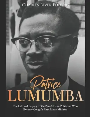 Patrice Lumumba: Vida y legado del político panafricano que se convirtió en el primer Primer Ministro del Congo - Patrice Lumumba: The Life and Legacy of the Pan-African Politician Who Became Congo's First Prime Minister