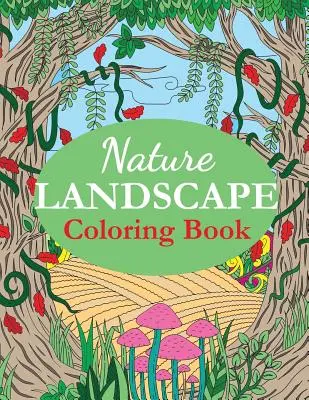 Libro para colorear de paisajes naturales: Un libro para colorear de escenas de la naturaleza, panoramas, vida silvestre, paisajes campestres - Nature Landscape Coloring Book: An Adult Coloring Book of Nature Scenes, Panoramas, Wildlife, Country Landscapes