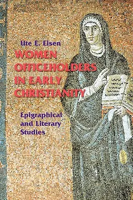 Mujeres con cargos en el cristianismo primitivo: Estudios epigráficos y literarios - Women Officeholders in Early Christianity: Epigraphical and Literary Studies