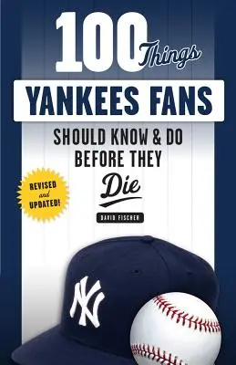 100 cosas que los fans de los Yankees deberían saber y hacer antes de morir - 100 Things Yankees Fans Should Know & Do Before They Die