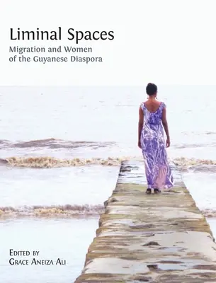 Liminal Spaces: Migración y mujeres de la diáspora guyanesa - Liminal Spaces: Migration and Women of the Guyanese Diaspora