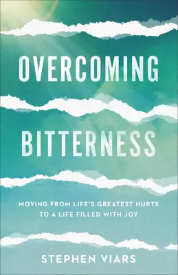 Superar la amargura: Cómo pasar de las mayores heridas de la vida a una vida llena de alegría - Overcoming Bitterness: Moving from Life's Greatest Hurts to a Life Filled with Joy