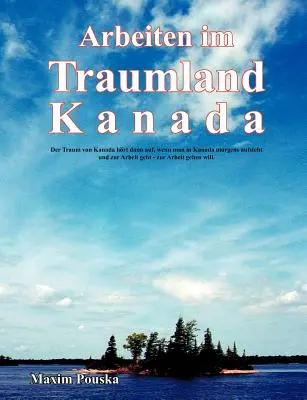 Trabajar en el país de los sueños de Canadá: El sueño de Canadá se hace realidad cuando te levantas por la mañana en Canadá y vas a trabajar - quieres ir a trabajar. - Arbeiten im Traumland Kanada: Der Traum von Kanada hrt dann auf, wenn man in Kanada morgens aufsteht und zur Arbeit geht - zur Arbeit gehen will.