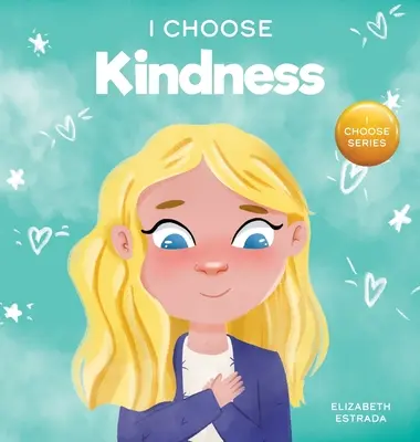 Elijo la bondad: Un colorido libro ilustrado sobre la bondad, la compasión y la empatía - I Choose Kindness: A Colorful, Picture Book About Kindness, Compassion, and Empathy