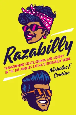 Razabilly: Transforming Sights, Sounds, and History in the Los Angeles Latina/o Rockabilly Scene (Transformando imágenes, sonidos e historia en la escena rockabilly latina/o de Los Ángeles) - Razabilly: Transforming Sights, Sounds, and History in the Los Angeles Latina/o Rockabilly Scene