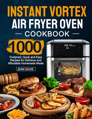 Libro de cocina de la freidora de aire Instant Vortex: 1000 recetas fáciles, rápidas y a prueba de tontos para comidas caseras deliciosas y asequibles. - Instant Vortex Air Fryer Oven Cookbook: 1000 Foolproof, Quick and Easy Recipes for Delicious and Affordable Homemade Meals