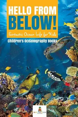 ¡Hola desde abajo! La fantástica vida oceánica para niños - Libros infantiles de Oceanografía - Hello from Below!: Fantastic Ocean Life for Kids - Children's Oceanography Books