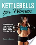 Kettlebells para mujeres: Entrenamientos para un cuerpo fuerte, esculpido y sexy - Kettlebells for Women: Workouts for Your Strong, Sculpted & Sexy Body