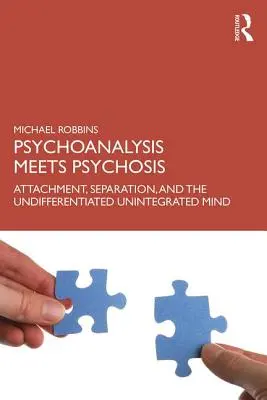 Psychoanalysis Meets Psychosis: Apego, separación y la mente indiferenciada no integrada - Psychoanalysis Meets Psychosis: Attachment, Separation, and the Undifferentiated Unintegrated Mind